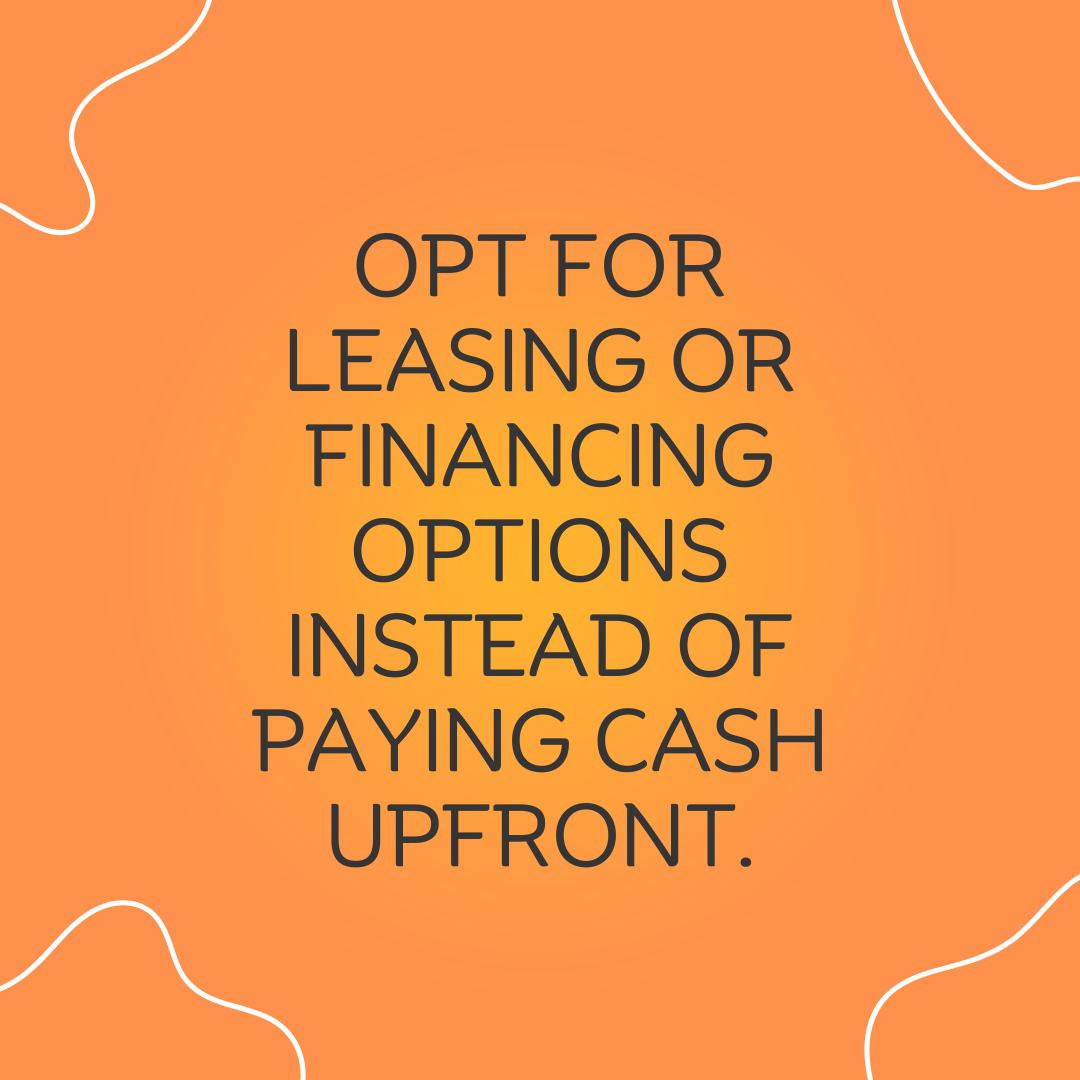 3 Opt for leasing or financing options instead of paying cash upfront